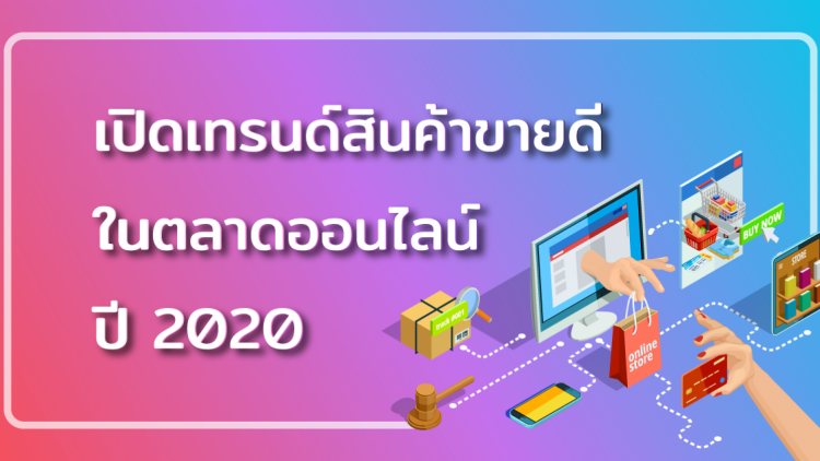 เปิดเทรนด์สินค้าขายดี ในตลาดออนไลน์ ปี2020